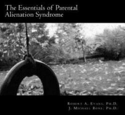 The Essentials of Parental Alienation Syndrome: It's Real, It's Here and It Hurts - J Michael Bone Ph D, Robert A Evans Ph D (ISBN: 9781466435193)