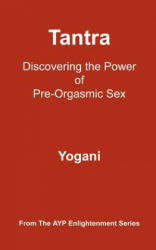 Tantra - Discovering the Power of Pre-Orgasmic Sex: (AYP Enlightenment Series) - Yogani (ISBN: 9781478343219)