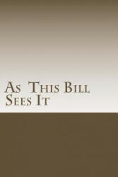 As This Bill Sees It: : Lessons Learned in A. A. Meetings - Bill E (ISBN: 9781482007299)