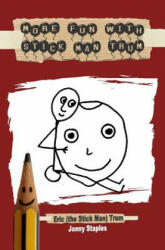 More Fun With Stick Man Trum: A children's book for ages 7-12 - Jonny Staples, Eric Trum (ISBN: 9781500369972)