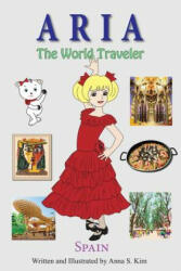 Aria the World Traveler: Spain: fun and educational children's picture book for age 4-10 years old - Anna Kim, Anna Kim (ISBN: 9781517784386)