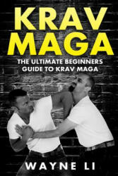 Krav Maga: The Ultimate Beginners Guide To Krav Maga - Wayne Li (ISBN: 9781522716044)