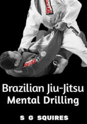 Brazilian Jiu-Jitsu Mental Drilling - S G Squires (ISBN: 9781530268061)