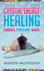 Crystal Energy Healing: Chakras, Pendulums, Wands - Marion McGeough (ISBN: 9781530573509)