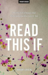 Read This If: A Collection of Essays that Prove Someone Else Gets it, Too - Thought Catalog (ISBN: 9781533014665)