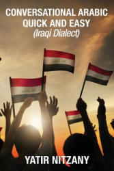 Conversational Arabic Quick and Easy: Iraqi Dialect, Iraqi Arabic, Gulf Arabic, English Arabic, Arabic English, Iraq - Yatir Nitzany (ISBN: 9781533081865)
