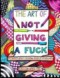 Art of Not Giving a Fuck - Cristin April Frey (ISBN: 9781533360304)