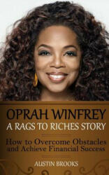 Oprah Winfrey: A Rags To Riches Story: How to overcome obstacles and achieve financial success. - Austin Brooks (ISBN: 9781533472113)