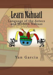 Learn Nahuatl: Language of the Aztecs and Modern Nahuas - Yan Garcia (ISBN: 9781532960543)