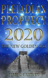 Pleiadian Prophecy 2020: The New Golden Age - James Carwin (ISBN: 9781535313339)