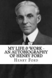 My Life & Work - An Autobiography of Henry Ford - Henry Ford (ISBN: 9781537142081)