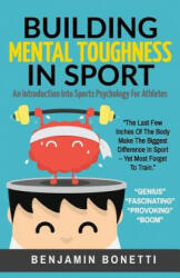 Building Mental Toughness In Sport: An Introduction Into Sports Psychology For Athletes - Benjamin P Bonetti (ISBN: 9781537147352)