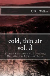 Cold, Thin Air Volume #3: A Third Collection of Disturbing Narratives and Twisted Tales - C K Walker (ISBN: 9781537236971)
