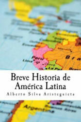 Breve Historia de América Latina - Alberto Luis Silva Aristeguieta (ISBN: 9781537737454)