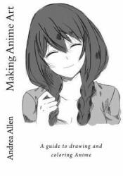 Making Anime Art: A guide to drawing and coloring Anime - Andrea Allen (ISBN: 9781537121192)