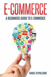 E-commerce a Beginners Guide to E-commerce - Daniel D'Apollonio (ISBN: 9781542687423)