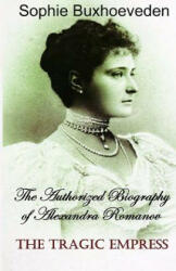 The Tragic Empress: The authorized biography of Alexandra Romanov - Sophie Buxhoeveden (ISBN: 9781542570473)
