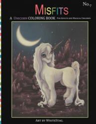 Misfits A Unicorn Coloring Book for Adults and Magical Children: Magical, Mystical, Quirky, Odd and melancholic Unicorns and Girls. - White Stag (ISBN: 9781542865753)
