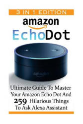 Amazon Echo Dot: Ultimate Guide To Master Your Amazon Echo Dot And 259 Hilarious Things To Ask Alexa Assistant: (2nd Generation) (Amazo - Adam Strong (ISBN: 9781542614313)
