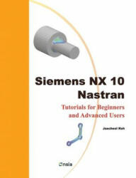 Siemens NX 10 Nastran: Tutorials for Beginners and Advanced Users - Jaecheol Koh (ISBN: 9781543023299)