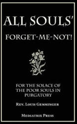 All Souls' Forget-Me-Not: For the Solace of the Poor Souls in Purgatory - Rev Louis Gemminger, Canon Moser (ISBN: 9781543042146)