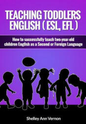Teaching Toddlers English (ESL, EFL): How to teach two-year-old children English as a Second or Foreign Language - Shelley Ann Vernon (ISBN: 9781542638869)