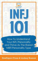 Infj 101: How to Understand Your INFJ Personality and Thrive as the Rarest MBTI Personality Type - Howexpert Press (ISBN: 9781545143711)