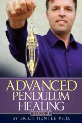 Advanced Pendulum Healing - Erich Hunter Ph D (ISBN: 9781717235435)