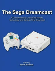 The Sega Dreamcast: A Comprehensive Look at the History, Technology, and Games of the Dreamcast - Jon H Hindman (ISBN: 9781518740718)