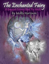Enchanted Fairy - A Grayscale Coloring Book for Adults - Molly Harrison (ISBN: 9781717349354)