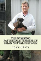 THE WORKING PATTERDALE TERRIERS of BRIAN NUTTALL'S STRAIN - Sean Frain (ISBN: 9781717385314)