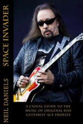 Space Invader - A Casual Guide To The Music Of Original KISS Guitarist Ace Frehley - Neil Daniels (ISBN: 9781532732911)