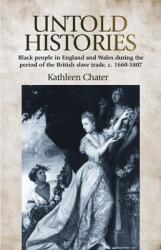 Untold Histories: Black People in England and Wales During the Period of the British Slave Trade C. 1660-1807 (2011)