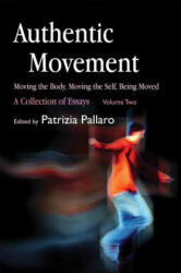 Authentic Movement: Moving the Body, Moving the Self, Being Moved - Patrizia Pallaro (2007)