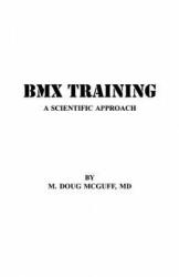 BMX Training: A Scientific Approach - M Doug McGuff MD (ISBN: 9781497459816)