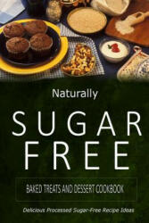 Naturally Sugar-Free - Baked Treats and Dessert Cookbook: Delicious Sugar-Free and Diabetic-Friendly Recipes for the Health-Conscious - Naturally Sugar-Free (ISBN: 9781500281861)