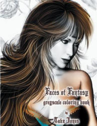 Faces of Fantasy Greyscale Coloring Book - Tabz Jones (ISBN: 9781537769752)