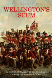 Wellington's Scum: The History and Legacy of the British Army during the Napoleonic Wars - Charles River Editors (ISBN: 9781717078964)