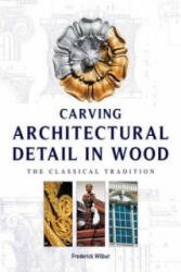Carving Architectural Detail in Wood - Reissue - Frederick Wilbur (2001)