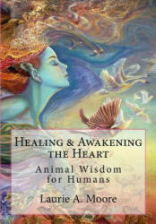Healing and Awakening the Heart: Animal Wisdom for Humans - Laurie a Moore, Kathy Glass, Josephine Wall (ISBN: 9781492266952)