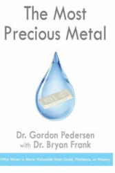 The Most Precious Metal: Why Silver is More Valuable than Gold, Platinum, or Money - Dr Bryan Frank, Dr Gordon Pedersen (ISBN: 9781494210304)