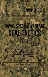 NWP 3-05.2 Naval Special Warfare SEAL Tactics: June 2007 - Department of The Navy (ISBN: 9781537034621)
