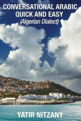 Conversational Arabic Quick and Easy: Algerian Arabic Dialect, Darja, Darija, Maghreb, Algeria, Colloquial Arabic - Yatir Nitzany (ISBN: 9781543166989)