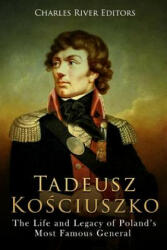 Tadeusz Kosciuszko: The Life and Legacy of Poland's Most Famous General - Charles River Editors (ISBN: 9781717315915)