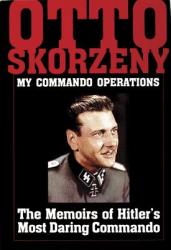 Otto Skorzeny: My Commando Operations: The Memoirs of Hitler's Most Daring Commando (ISBN: 9780887407185)