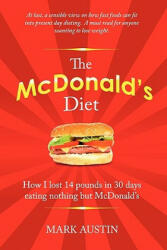 The McDonald's Diet: How I lost 14 pounds in 30 days eating nothing but McDonald's - Mark Austin (ISBN: 9781453851555)