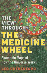 View Through The Medicine Wheel, The - Shamanic Maps of How the Universe Works - Leo Rutherford (2008)