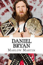 Daniel Bryan: The Journey of Daniel Bryan from WWE Mega Star Until His Retirement - Marlow J Martin (ISBN: 9781523980956)