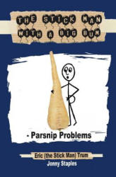 The Stick Man with a Big Bum - Parsnip Problems - Eric Trum, Jonny Staples (ISBN: 9781530589531)
