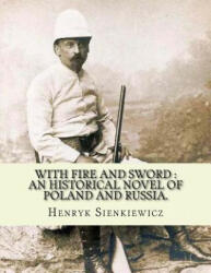 With fire and sword: an historical novel of Poland and Russia. : By: Henryk Sienkiewicz, translated from the polish By: Jeremiah Curtin. With - Henryk Sienkiewicz (ISBN: 9781539895473)